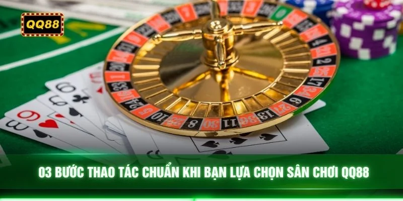 03 bước thao tác chuẩn khi bạn lựa chọn sân chơi QQ88 