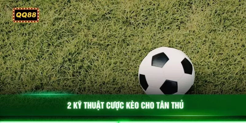 2 kỹ thuật cược kèo cho tân thủ