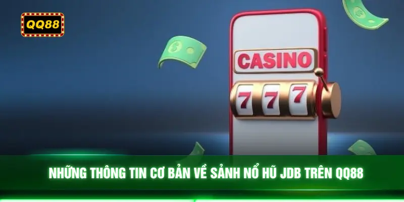 Những thông tin cơ bản về sảnh nổ hũ JDB trên QQ88