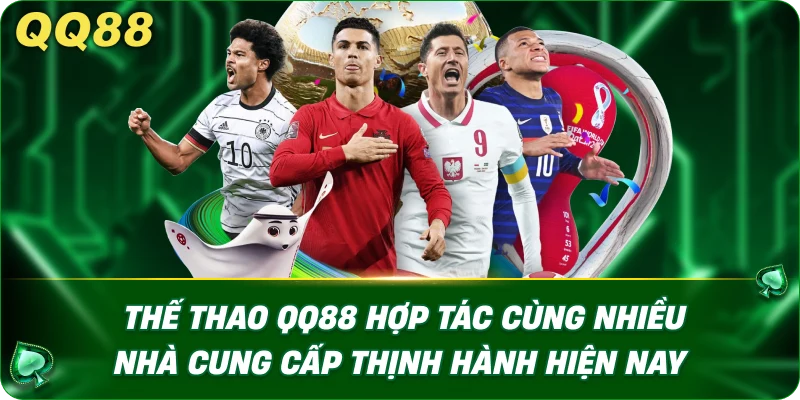  Thế thao QQ88 hợp tác cùng nhiều nhà cung cấp thịnh hành hiện nay…